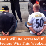 13 Fans Will Be Arrested If The Steelers Win This Weekend